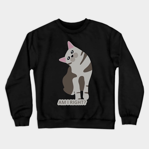 am i right? Crewneck Sweatshirt by Gainy Rainy